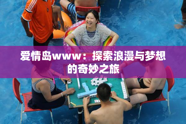 爱情岛www：探索浪漫与梦想的奇妙之旅