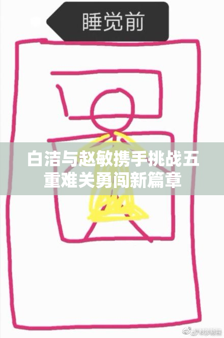 白洁与赵敏携手挑战五重难关勇闯新篇章