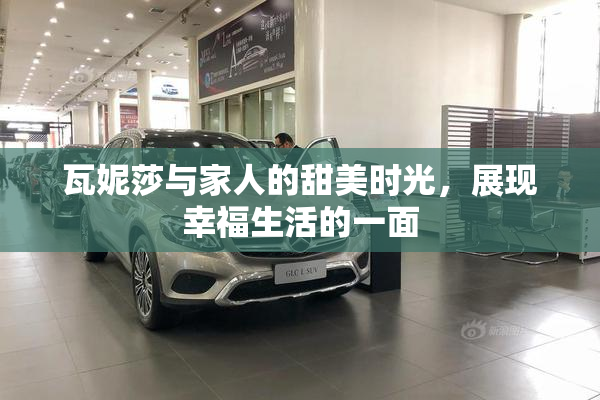 瓦妮莎与家人的甜美时光，展现幸福生活的一面