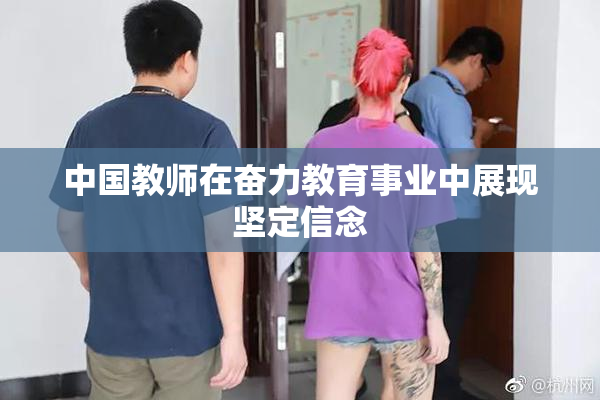 中国教师在奋力教育事业中展现坚定信念