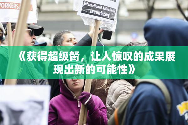 《获得超级胬，让人惊叹的成果展现出新的可能性》