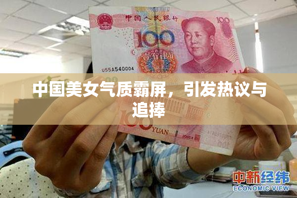 中国美女气质霸屏，引发热议与追捧