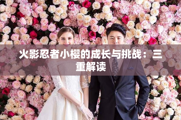火影忍者小樱的成长与挑战：三重解读