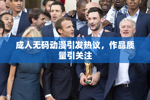 成人无码动漫引发热议，作品质量引关注