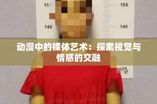 动漫中的裸体艺术：探索视觉与情感的交融