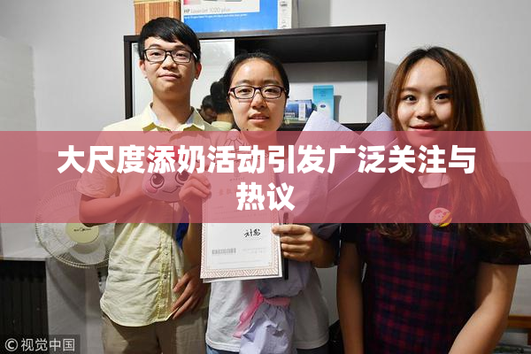 大尺度添奶活动引发广泛关注与热议