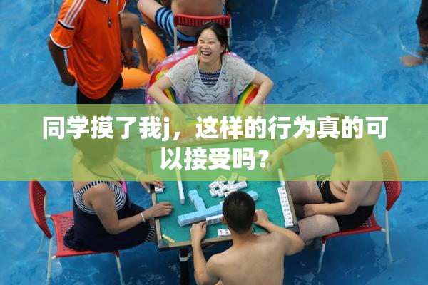 同学摸了我j，这样的行为真的可以接受吗？