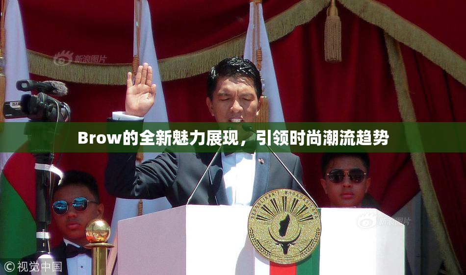 Brow的全新魅力展现，引领时尚潮流趋势