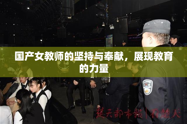 国产女教师的坚持与奉献，展现教育的力量