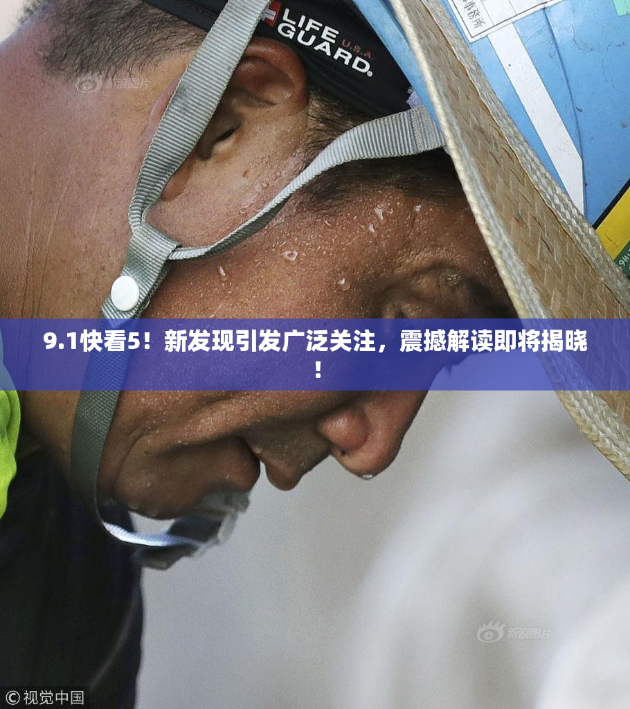 9.1快看5！新发现引发广泛关注，震撼解读即将揭晓！