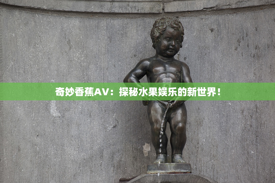 奇妙香蕉AV：探秘水果娱乐的新世界！