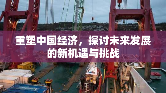 重塑中国经济，探讨未来发展的新机遇与挑战