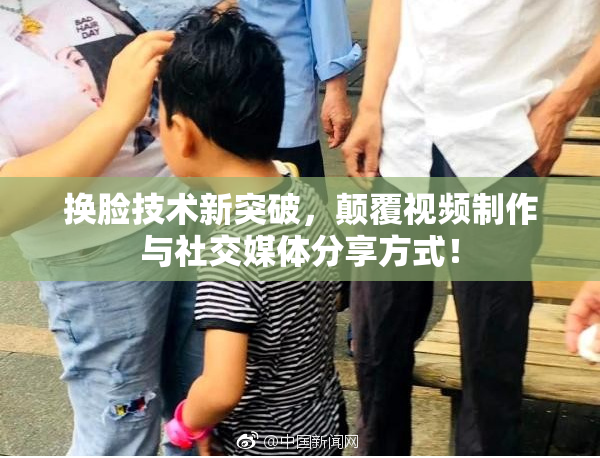换脸技术新突破，颠覆视频制作与社交媒体分享方式！