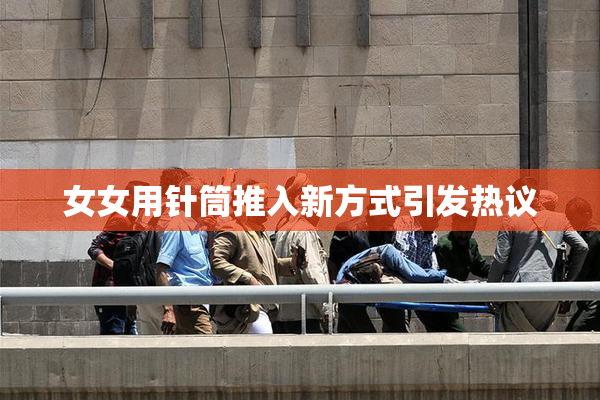 女女用针筒推入新方式引发热议