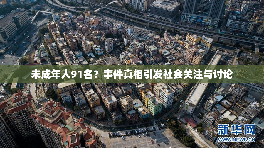 未成年人91名？事件真相引发社会关注与讨论