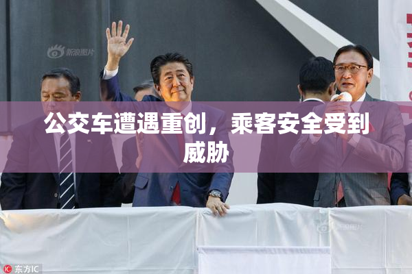 公交车遭遇重创，乘客安全受到威胁