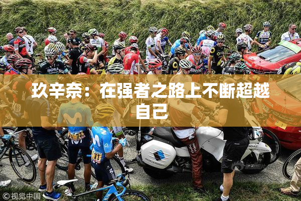 玖辛奈：在强者之路上不断超越自己