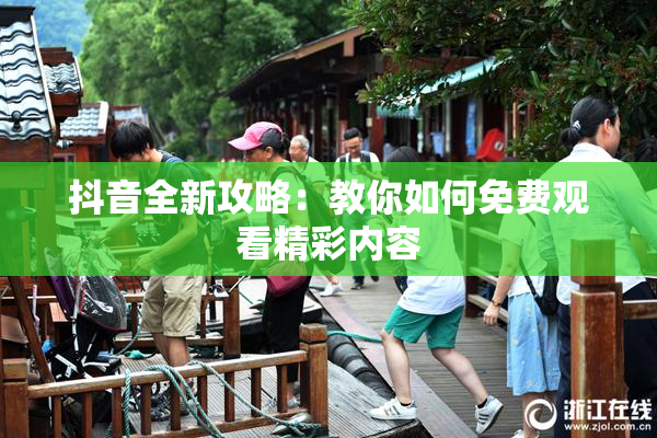 抖音全新攻略：教你如何免费观看精彩内容