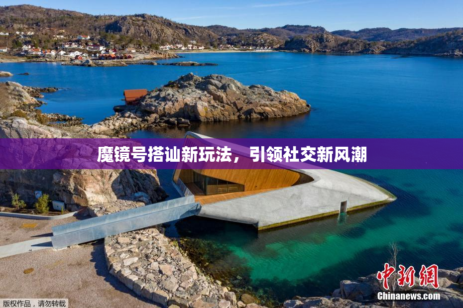 魔镜号搭讪新玩法，引领社交新风潮