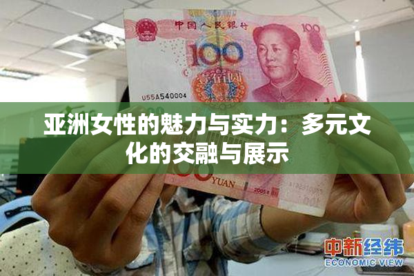 亚洲女性的魅力与实力：多元文化的交融与展示