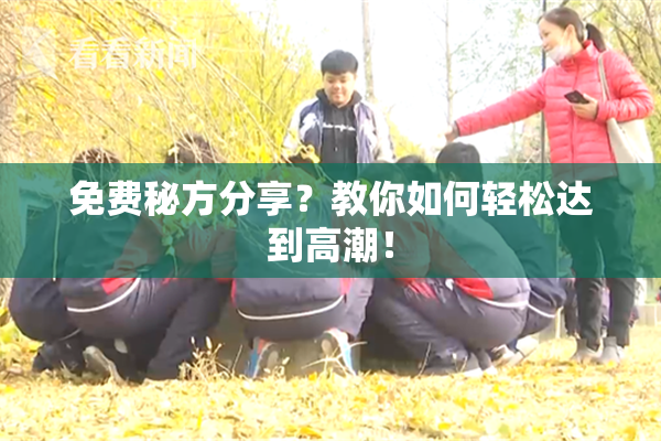 免费秘方分享？教你如何轻松达到高潮！