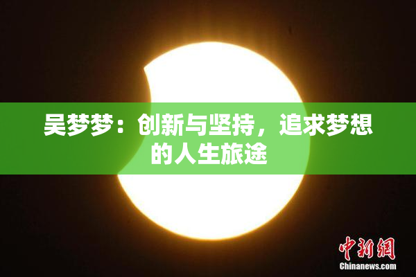 吴梦梦：创新与坚持，追求梦想的人生旅途