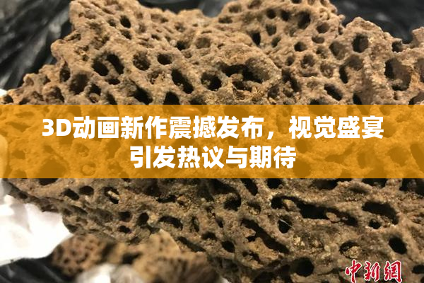 3D动画新作震撼发布，视觉盛宴引发热议与期待