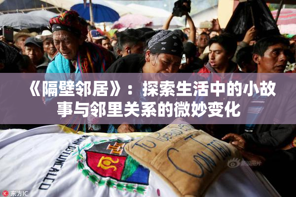 《隔壁邻居》：探索生活中的小故事与邻里关系的微妙变化