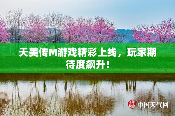 天美传M游戏精彩上线，玩家期待度飙升！