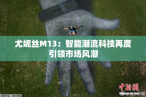 尤妮丝M13：智能潮流科技再度引领市场风潮