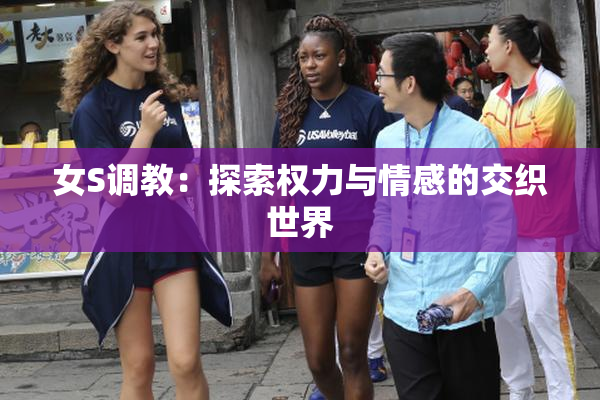 女S调教：探索权力与情感的交织世界