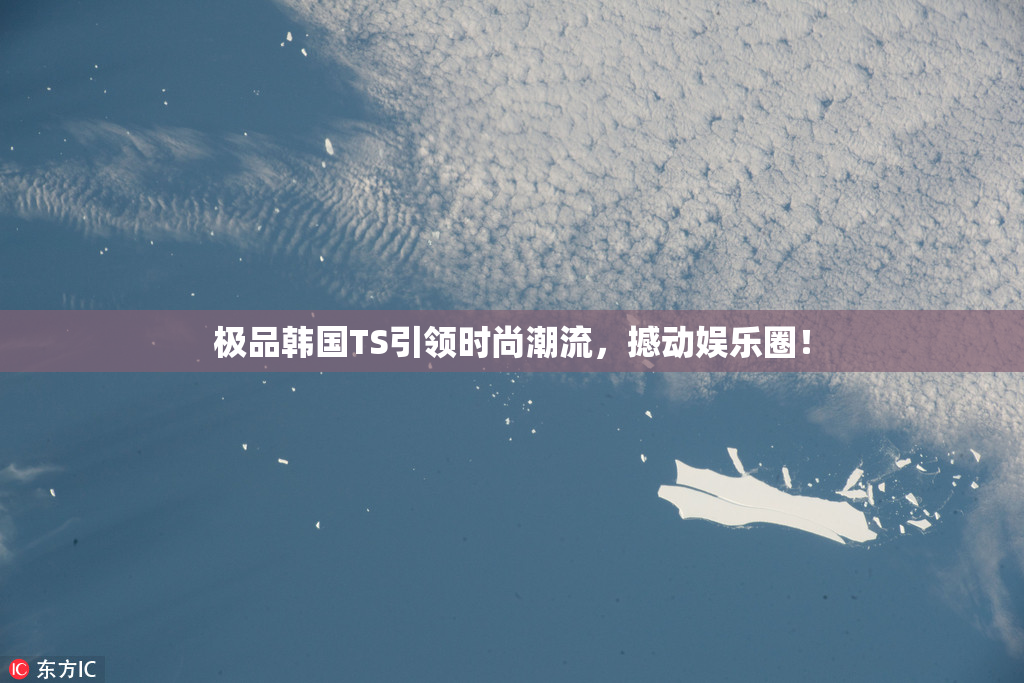 极品韩国TS引领时尚潮流，撼动娱乐圈！