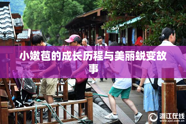 小嫩苞的成长历程与美丽蜕变故事