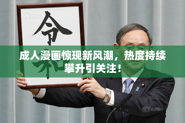 成人漫画惊现新风潮，热度持续攀升引关注！