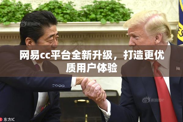 网易cc平台全新升级，打造更优质用户体验