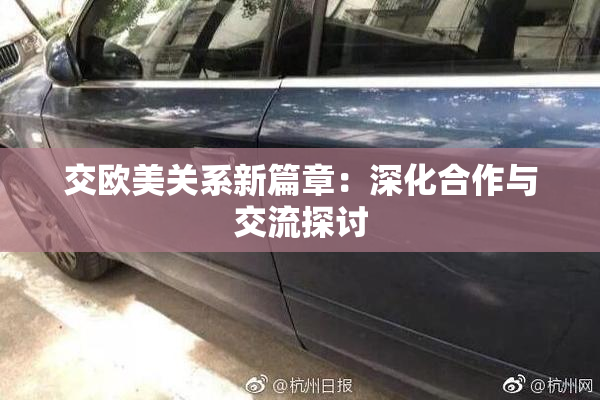 交欧美关系新篇章：深化合作与交流探讨