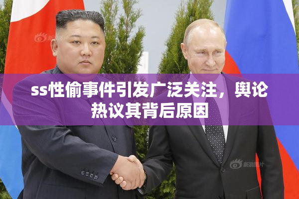 ss性偷事件引发广泛关注，舆论热议其背后原因