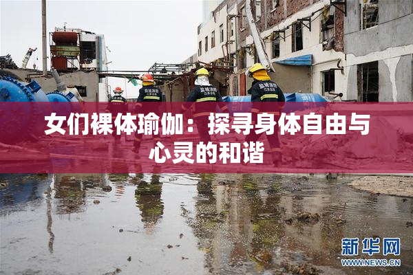女们裸体瑜伽：探寻身体自由与心灵的和谐