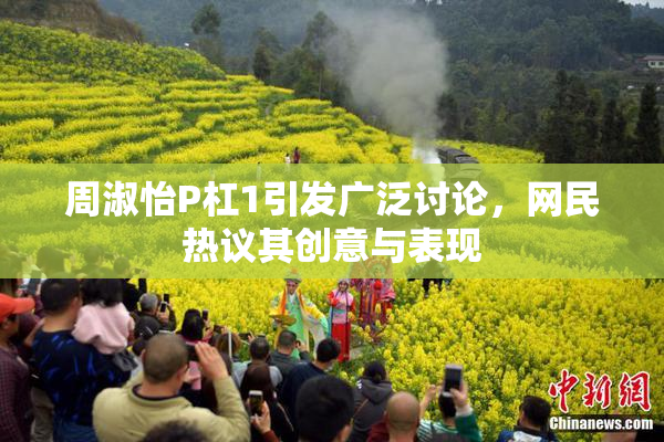 周淑怡P杠1引发广泛讨论，网民热议其创意与表现