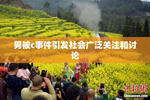 男被c事件引发社会广泛关注和讨论