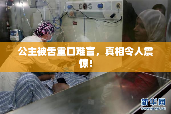 公主被舌重口难言，真相令人震惊！