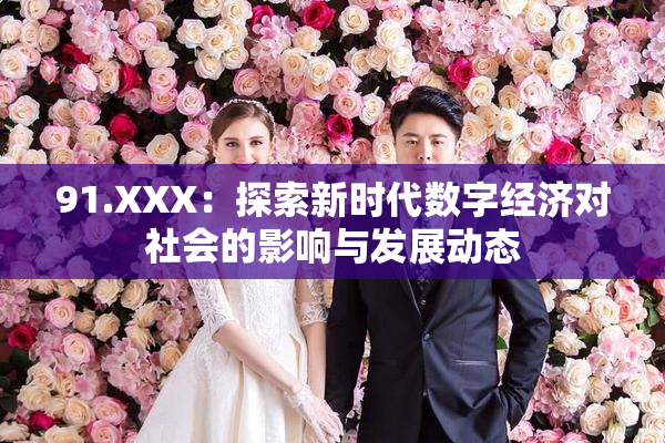 91.XXX：探索新时代数字经济对社会的影响与发展动态