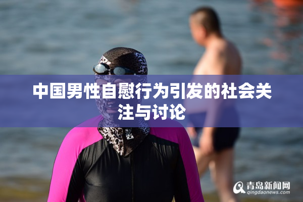 中国男性自慰行为引发的社会关注与讨论