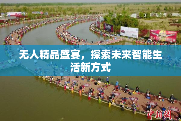 无人精品盛宴，探索未来智能生活新方式