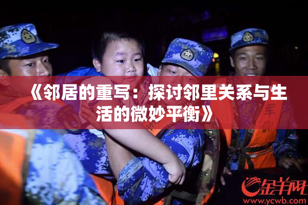 《邻居的重写：探讨邻里关系与生活的微妙平衡》