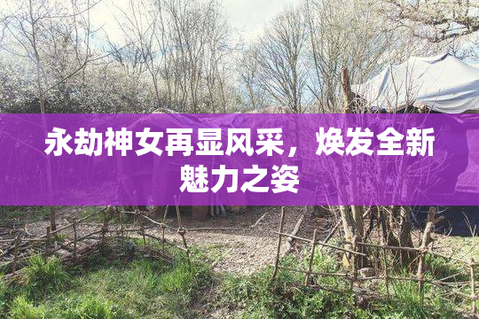 永劫神女再显风采，焕发全新魅力之姿