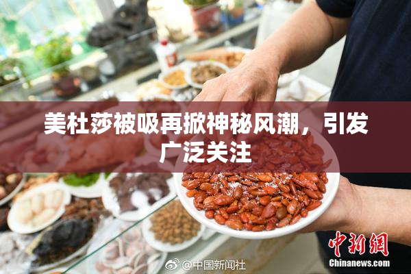 美杜莎被吸再掀神秘风潮，引发广泛关注