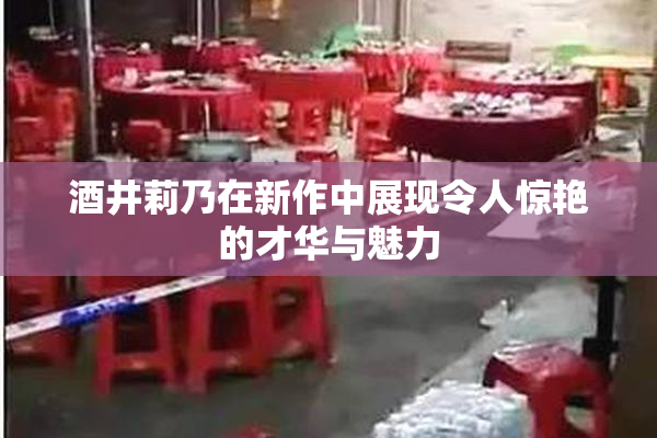 酒井莉乃在新作中展现令人惊艳的才华与魅力