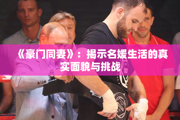 《豪门同妻》：揭示名媛生活的真实面貌与挑战