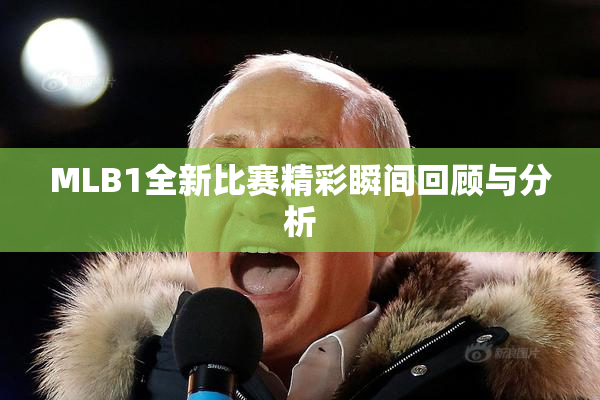MLB1全新比赛精彩瞬间回顾与分析